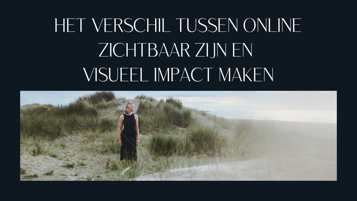 Lees meer over het artikel Het verschil tussen online zichtbaar zijn en visueel impact maken